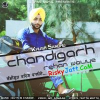 Chandigarh Rehan Waliye Khush Sandhu MP3 Song, Chandigarh Rehan Waliye Album