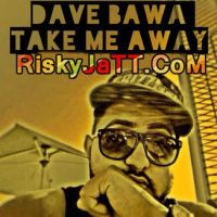 Take Me Away Dave Bawa MP3 Song, Take Me Away-iTune Rip Album