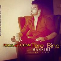Tere Bina Mankirat Aulakh MP3 Song, Tere Bina Album