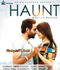 Haunt Nishawn Bhullar MP3 Song, Haunt Album