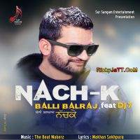 Nach K ft Dj7 Balli Balraj MP3 Song, Nach K Album