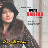 Tohar Ban Jau Jannat Kaur MP3 Song, Tohar Ban Jau Album