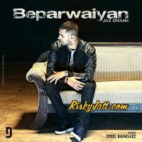 Beparwaiyan Ft Steel Banglez Jaz Dhami MP3 Song, Beparwaiyan Album