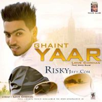 Ghaint Yaar Ft Nave Saab Love Chohan MP3 Song, Ghaint Yaar Album