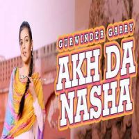 Akh Da Nasha Gurwinder Garry MP3 Song, Akh Da Nasha Album