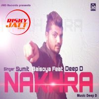 Nakhra Ft Deep D Sumit Baisoya MP3 Song, Nakhra Album