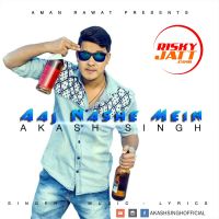 Aaj Nashe Mein Akash Singh MP3 Song, Aaj Nashe Mein Album