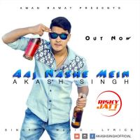 Aaj Nashe Mein Akash singh MP3 Song, Aaj Nashe Mein Album