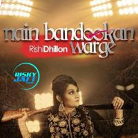 Nain Bandookan Warge Rishi Dhillon MP3 Song, Nain Bandookan Warge Album