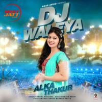 Dj Waleya Alka Thakur MP3 Song, Dj Waleya Album