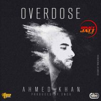 Overdose Ahmed Khan MP3 Song, Overdose Album