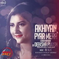 Akhiyan & Pyar Mera (Cover) Deeksha Piyush MP3 Song, Akhiyan (Cover) Album