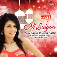 Ni Saiyon Sonu Kakkar, Gurlej Akhtar MP3 Song, Ni Saiyon Album