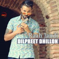 Raah Jandi Dilpreet Dhillon MP3 Song, Raah Jandi Album