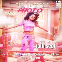 Phone Mein Teri Photo Neha Kakkar MP3 Song, Phone Mein Teri Photo Album