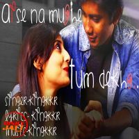 Aise Na Mujhe Tum Dekho Kingkkr MP3 Song, Aise Na Mujhe Tum Dekho Album