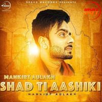 Shad Ti Aashiki Mankirat Aulakh MP3 Song, Shad Ti Aashiki Album