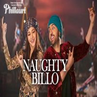 Naughty Billo (Phillauri) Diljit Dosanjh, Nakash Aziz, Shilpi Paul, Anushka Sharma MP3 Song, Naughty Billo Album
