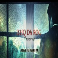 Ishq Da Rog (A Broken Heart) Ajaz Ibrahim MP3 Song, Ishq Da Rog (A Broken Heart) Album