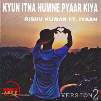Kyun Itna Humne Pyaar Kiya Rishu Kumar Ft. Iyaan MP3 Song, Kyun Itna Humne Pyaar Kiya Album