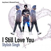 I Still Love You Stylish Singh MP3 Song, I Still Love You Album