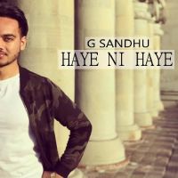 Haye Ni Haye G Sandhu MP3 Song, Haye Ni Haye Album