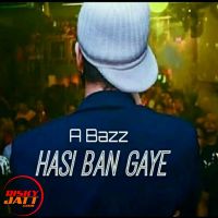 Download Hasi Ban Gaye A Bazz mp3 song, Hasi Ban Gaye lyrics