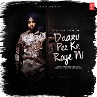 Daaru Pee Ke Roye Ni Jordan Sandhu MP3 Song, Daaru Pee Ke Roye Ni Album