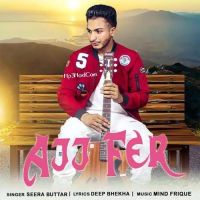Ajj Fer Seera Buttar MP3 Song, Ajj Fer Album