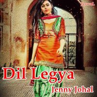 Dil Legya Jenny Johal MP3 Song, Dil Legya Album