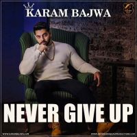 Never Give Up Karam Bajwa MP3 Song, Never Give Up Album