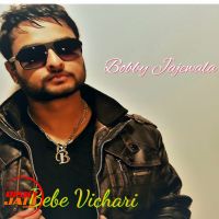 Bebe Vichari Bobby Jajewala MP3 Song, Bebe Vichari Album
