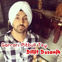 Garrari Pitbull Tey Diljit Dosanjh MP3 Song, Garrari Pitbull Tey Album