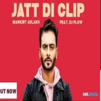 Jatt Di Clip Mankirt Aulakh, Dj Flow MP3 Song, Jatt Di Clip Album
