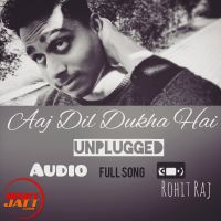 Aaj Dil Dukha Hai Rohit Raj MP3 Song, Aaj Dil Dukha Hai Album