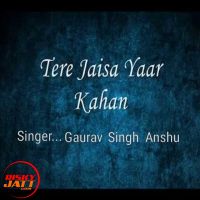 Tere jaisa yaar kahan Gaurav Singh Anshu MP3 Song, Tere jaisa yaar kahan Album