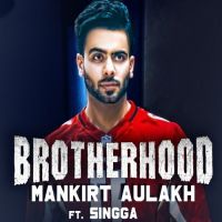Brotherhood Mankirt Aulakh, Singga MP3 Song, Brotherhood Album