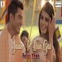 Jaan Te Ban Gai Feroz Khan MP3 Song, Jaan Te Ban Gai Album