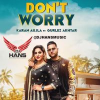 Dont Worry Remix DJ Hans, Karan Aujla, Gurlez Akhtar MP3 Song, Dont Worry Remix Album