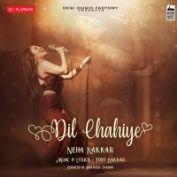 Dil Chahiye Neha Kakkar MP3 Song, Dil Chahiye Album