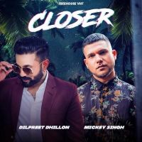 Closer Dilpreet Dhillon, Mickey Singh MP3 Song, Closer Album