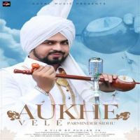 Aukhe Vele Parminder Sidhu MP3 Song, Aukhe Vele Album