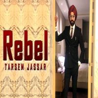 Rebel Tarsem Jassar MP3 Song, Rebel Album