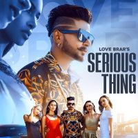 Serious Thing Love Brar MP3 Song, Serious Thing Album