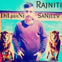 Download Rajniti DiLjaaNi SaNjeev mp3 song, Rajniti lyrics