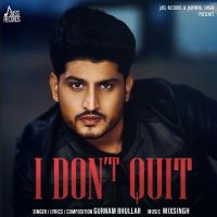 Download I Dont Quit Gurnam Bhullar mp3 song, I Dont Quit lyrics