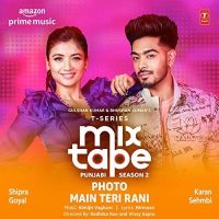 Photo-Main Teri Rani (T-Series Mixtape Punjabi 2) Shipra Goyal, Karan Sehmbi MP3 Song, Photo-Main Teri Rani (T-Series Mixtape Punjabi 2) Album