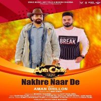 Nakhre Naar De Aman Dhillon MP3 Song, Nakhre Naar De Album
