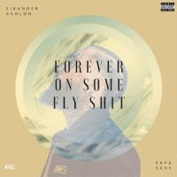 Forever on Some Fly Shit Sikander Kahlon, Kaka Sady MP3 Song, Forever on Some Fly Shit Album