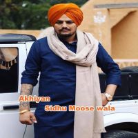 Akhiyan Sidhu Moose Wala MP3 Song, Akhiyan Album